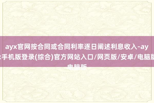ayx官网按合同或合同利率逐日阐述利息收入-ayx手机版登录(综合)官方网站入口/网页版/安卓/电脑版