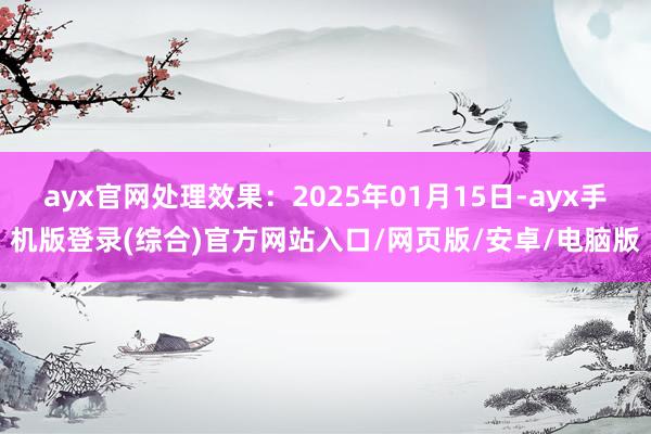 ayx官网处理效果：2025年01月15日-ayx手机版登录(综合)官方网站入口/网页版/安卓/电脑版
