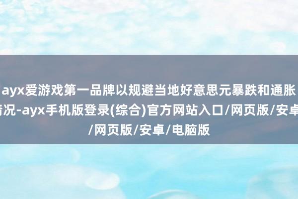 ayx爱游戏第一品牌以规避当地好意思元暴跌和通胀飙升的情况-ayx手机版登录(综合)官方网站入口/网页版/安卓/电脑版