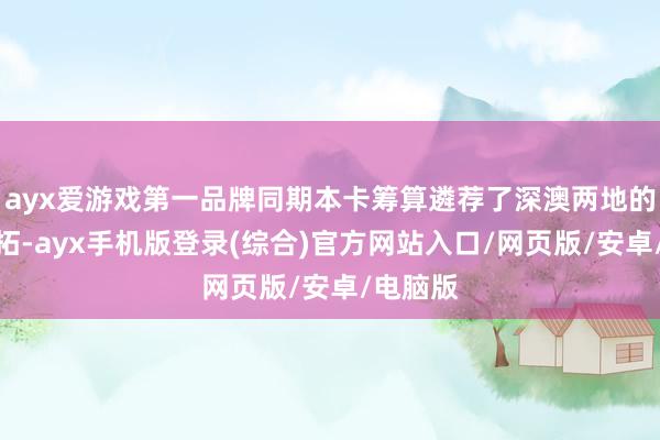ayx爱游戏第一品牌同期本卡筹算遴荐了深澳两地的地标开拓-ayx手机版登录(综合)官方网站入口/网页版/安卓/电脑版