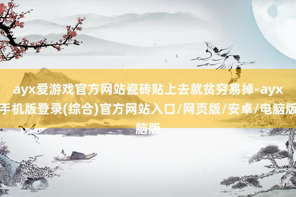 ayx爱游戏官方网站瓷砖贴上去就贫穷易掉-ayx手机版登录(综合)官方网站入口/网页版/安卓/电脑版