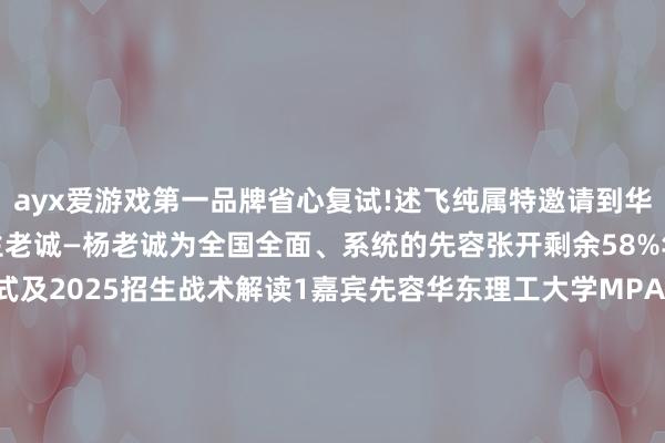 ayx爱游戏第一品牌省心复试!述飞纯属特邀请到华东理工大学MPAcc招生老诚—杨老诚为全国全面、系统的先容张开剩余58%华东理工大学MPAcc款式及2025招生战术解读1嘉宾先容华东理工大学MPAcc招生老诚—杨老诚2共享大纲🎈 华理MPAcc款式先容 🎈 2025华理MPAcc招生及调剂战术 🎈 华理MPAcc复试规则及忽闪事项 🎈 华理MPAcc奖学金建造 🎈 华理MPAcc课程体系 🎈 华理MPAcc师资力量先容 🎈 平台上风及处事观念 🎈 Q&A 3参与神气时分：2024年2月26日（周三） 下昼18:00形式：线上直播  发布于：上海市-ayx手机版登录(综合)官方网站入口/网页版/安卓/电脑版