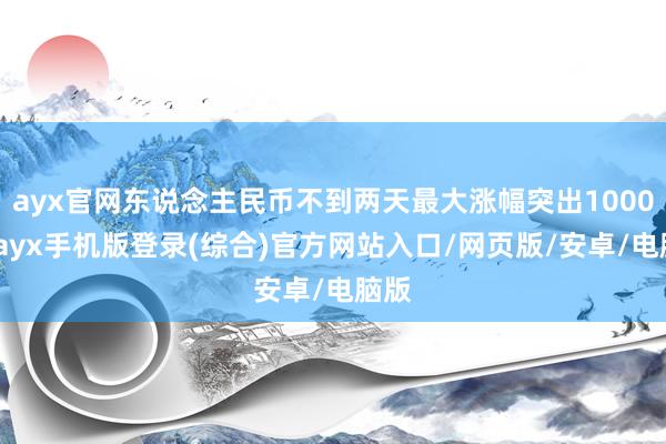 ayx官网东说念主民币不到两天最大涨幅突出1000点-ayx手机版登录(综合)官方网站入口/网页版/安卓/电脑版